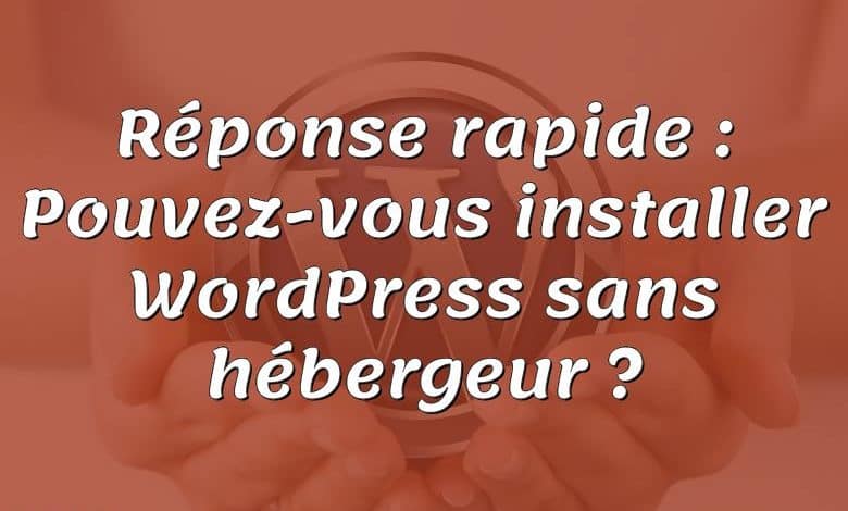 Réponse rapide : Pouvez-vous installer WordPress sans hébergeur ?